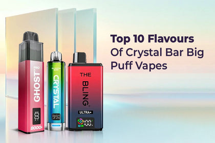 Top 10 Flavours Of Crystal Bar Big Puff Vapes