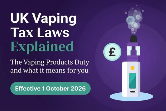 UK Vaping Tax Laws Explained – The Vaping Products Duty and what it means for you, effective 1 October 2026.
